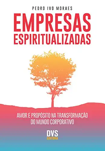 Baixar Empresas Espiritualizadas: Amor e Propósito na Transformação do Mundo Corporativo pdf, epub, mobi, eBook