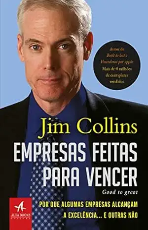 Empresas feitas para vencer: Por que algumas empresas alcançam a excelência… E outras não – Jim Collins