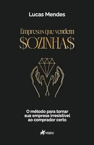 Empresas que Vendem Sozinhas: O método para tornar sua empresa irresistível ao comprador certo – Lucas Mendes Empresas que Vendem Sozinhas: O método para tornar sua empresa irresistível ao comprador certo – Lucas Mendes