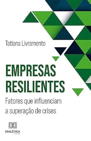 Empresas resilientes: fatores que influenciam a superação de crises – Tatiana Livramento