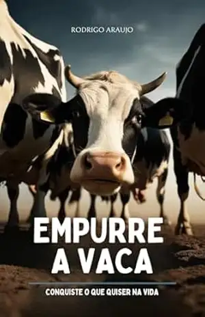 Empurre a vaca: Conquiste o que quiser na vida – Rodrigo Araujo