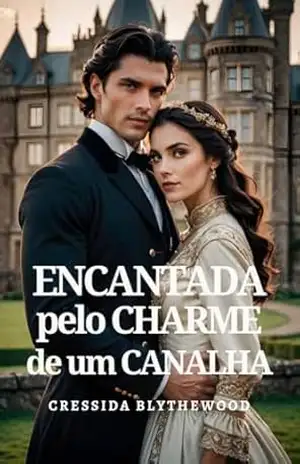 Encantada pelo Charme de um Canalha: Um Romance de Epoca Espirituoso, Engraçado e Doce (Os Rogues e os Românticos Relutantes Livro 2) – Cressida  Blythewood