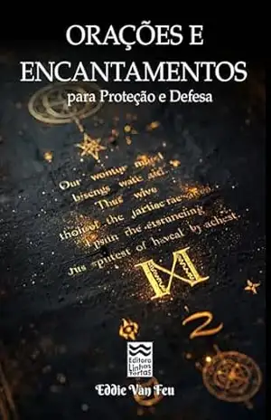 Encantamentos e Orações de Proteção e Defesa – Eddie Van Feu Encantamentos e Orações de Proteção e Defesa – Eddie Van Feu