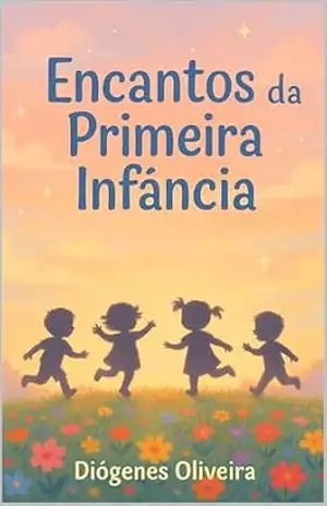 Encantos da Primeira Infância: historinhas mágicas para imaginar, aprender e sorrir – Diógenes Oliveira