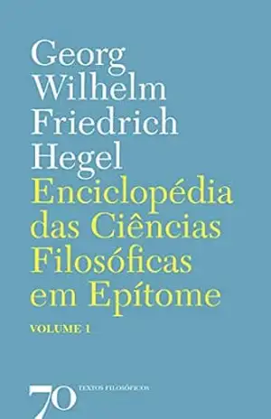 Enciclopédia das Ciências Filosóficas em Epítome – Vol. 1 – G. W. F. Hegel