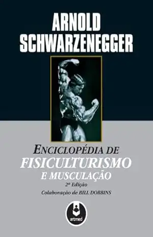 Enciclopédia de Fisiculturismo e Musculação - Arnold Schwarzenegger Enciclopédia de Fisiculturismo e Musculação - Arnold Schwarzenegger