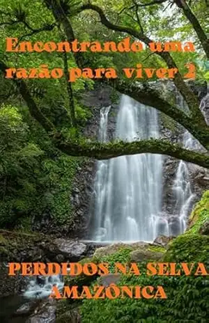 Encontrando uma razão para viver 2: PERDIDOS NA SELVA AMAZÔNICA – VALDIR CASTILHO