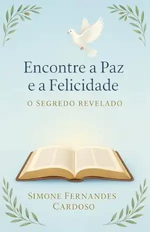 ENCONTRE A PAZ E A FELICIDADE: O SEGREDO REVELADO – SIMONE  FERNANDES CARDOSO