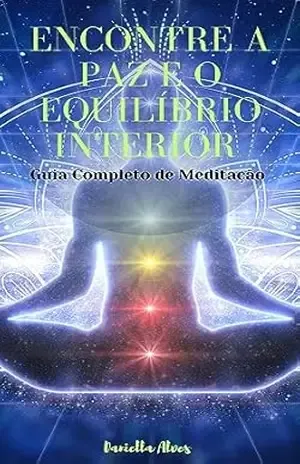 Encontre a Paz e o Equilíbrio Interior: Guia completo de meditação – DANIELLA ALVES Encontre a Paz e o Equilíbrio Interior: Guia completo de meditação – DANIELLA ALVES