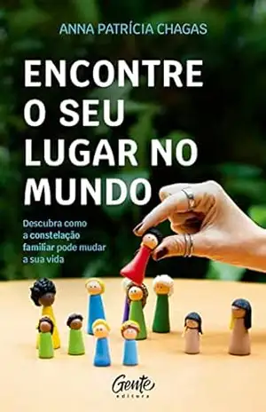 Encontre o seu lugar no mundo: Descubra como a constelação familiar pode mudar a sua vida – Anna Patrícia Chagas