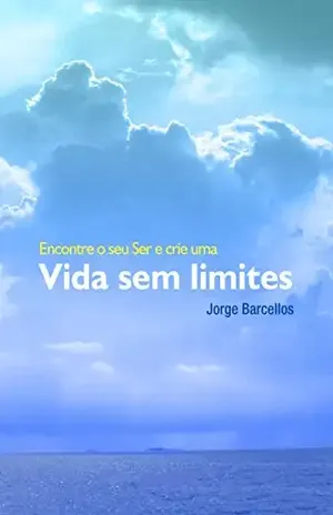 Encontre o seu Ser e crie uma Vida Sem Limites – Jorge Barcellos Encontre o seu Ser e crie uma Vida Sem Limites – Jorge Barcellos
