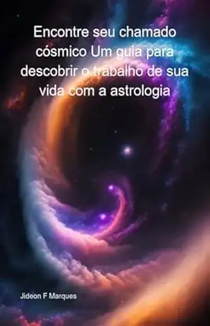 Encontre Seu Chamado Cósmico Um Guia Para Descobrir O Trabalho De Sua Vida Com A Astrologia – Jideon F Marques Encontre Seu Chamado Cósmico Um Guia Para Descobrir O Trabalho De Sua Vida Com A Astrologia – Jideon F Marques