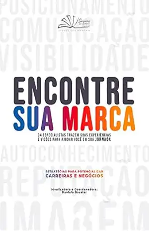 Encontre sua marca – Volume 1: 34 especialistas trazem suas experiências e visões para ajudar você em sua jornada – Daniela Bacelar