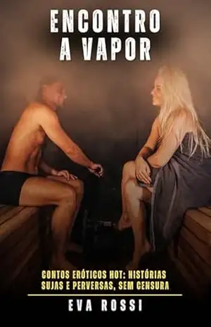 Encontro a Vapor: Contos Eróticos Hot: Histórias Sujas e Perversas, sem Censura – Eva Rossi