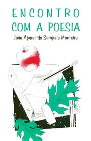 Encontro com a poesia - João Aparecido Sampaio Monteiro Encontro com a poesia - João Aparecido Sampaio Monteiro