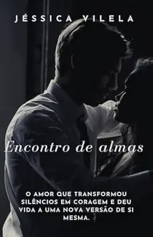 Encontro de almas: O amor que transformou silêncios em coragem e deu vida a uma nova versão de si mesma – Jéssica Vilela Encontro de almas: O amor que transformou silêncios em coragem e deu vida a uma nova versão de si mesma – Jéssica Vilela