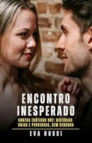 Encontro Inesperado: Contos Eróticos Hot: Histórias Sujas e Perversas, sem Censura – Eva Rossi