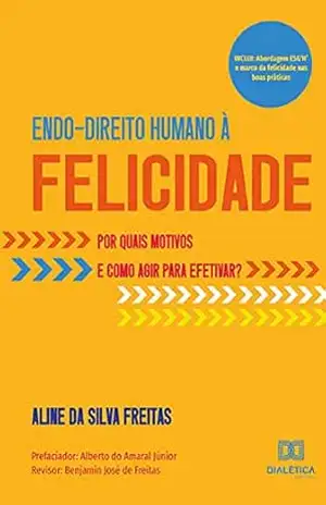 Endo–Direito Humano à Felicidade: por quais motivos e como agir para efetivar? – Aline da Silva Freitas