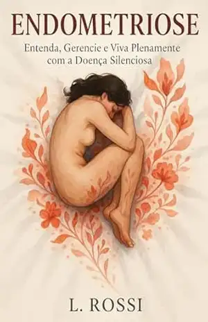 Capa do livro Endometriose: Entenda, Gerencie e Viva Plenamente com a Doença Silenciosa - L. Rossi