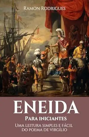 Capa do livro Eneida para iniciantes: Uma leitura simples e fácil do poema de Virgílio - Ramon Rodrigues