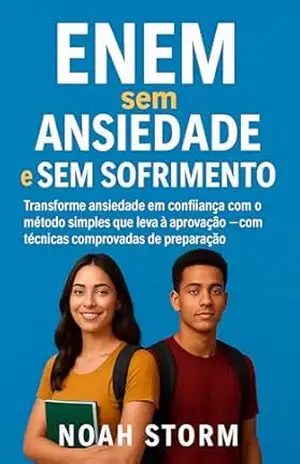 ENEM sem ansiedade e sem sofrimento: Transforme ansiedade em confiança com o método simples que leva à aprovação ‒ com técnicas comprovadas de preparação – Noah Storm ENEM sem ansiedade e sem sofrimento: Transforme ansiedade em confiança com o método simples que leva à aprovação ‒ com técnicas comprovadas de preparação – Noah Storm