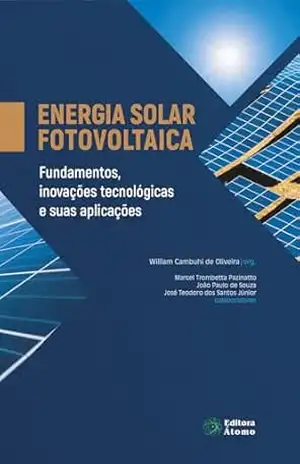 Energia Solar Fotovoltaica: Fundamentos, inovações tecnológicas e suas aplicações - William Cambuhi de Oliveira (org.) Energia Solar Fotovoltaica: Fundamentos, inovações tecnológicas e suas aplicações - William Cambuhi de Oliveira (org.)