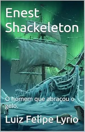 Enest Shackeleton: O homem que abraçou o gelo. (Clássicos para crianças.) – Luiz Felipe  Lyrio