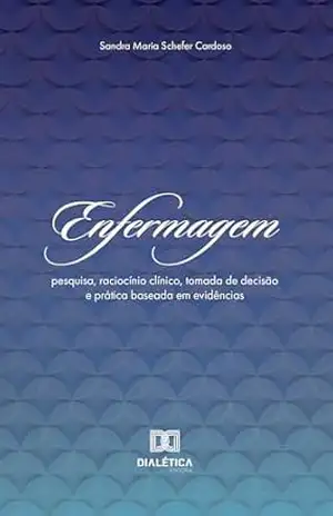 Enfermagem: pesquisa, raciocínio clínico, tomada de decisão e prática baseada em evidências – Sandra Maria Schefer Cardoso