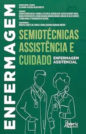 Enfermagem: Semiotécnicas, Assistência e Cuidado – Elis Maria Teixeira Palma Priotto