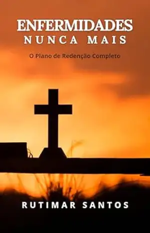 Enfermidades Nunca Mais: O Plano de Redenção Completo – RUTIMAR SANTOS Enfermidades Nunca Mais: O Plano de Redenção Completo – RUTIMAR SANTOS