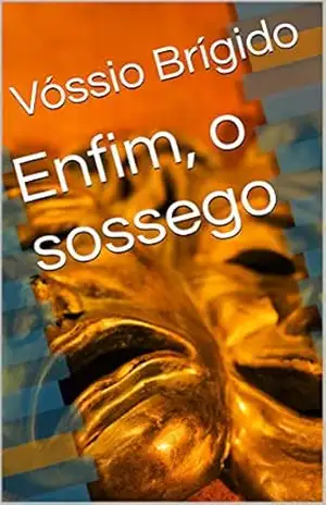 Enfim, o sossego – Vóssio Brígido