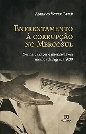 Capa do livro Enfrentamento à corrupção no Mercosul: normas, índices e iniciativas em meados da Agenda 2030 - Adriano Vottri Bellé