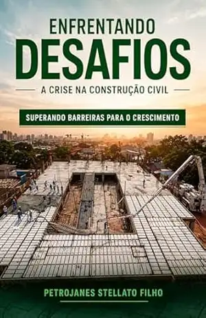 Capa do livro Enfrentando Desafios– Construção Civil: Como Superar Barreira e Retomar o Crescimento Sustentável - Petrojanes Stellato Filho