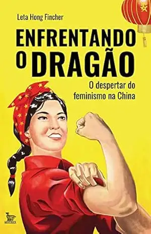 Enfrentando o dragão; O despertar do feminismo na China – Leta Hong Fincher Enfrentando o dragão; O despertar do feminismo na China – Leta Hong Fincher