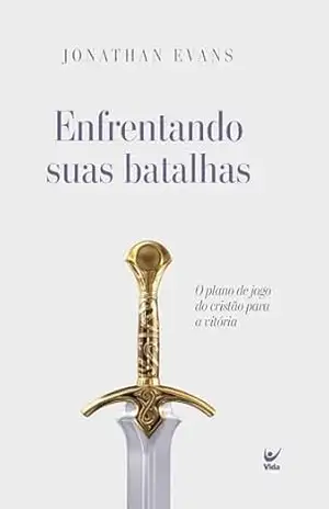Capa do livro Enfrentando suas batalhas: O plano de jogo do cristão para a vitória - Jonathan Evans