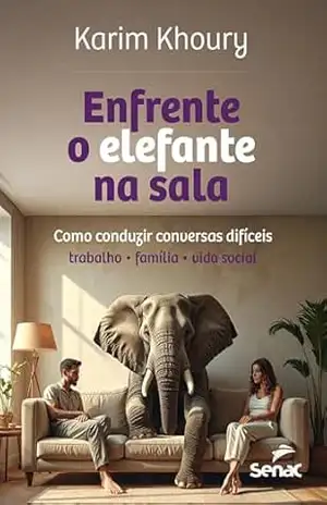 Enfrente o elefante na sala: como conduzir conversas difíceis: trabalho, família, vida social | Melhore suas interações sociais, familiares e profissionais. – Karim Khoury