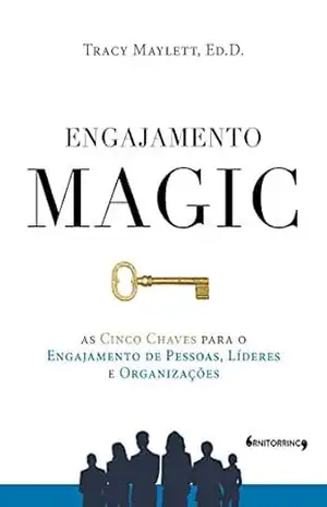 Engajamento MAGIC: As cinco chaves para o engajamento de pessoas, líderes e organizações – Tracy Maylett