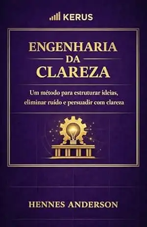 Engenharia da Clareza: Um método para estruturar ideias, eliminar ruído e persuadir com clareza (Método Engenharia da Execução) – Hennes  Anderson
