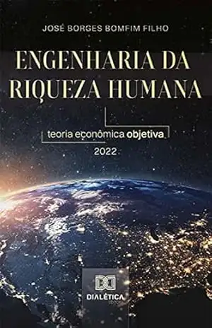 Capa do livro Engenharia da Riqueza Humana: teoria econômica objetiva - José Borges Bomfim Filho