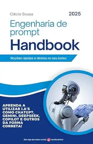 Engenharia de Prompt – Handbook: Aprenda a utilizar I.A's como ChatGPT, Gemini, DeepSeek, Copilot e outras de forma correta - Clecio Sousa