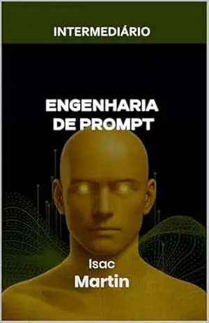Engenharia de Prompt – Nível Intermediário: Few–Shot, Chain–of–Thought e Aplicações Reais – Isac Martin