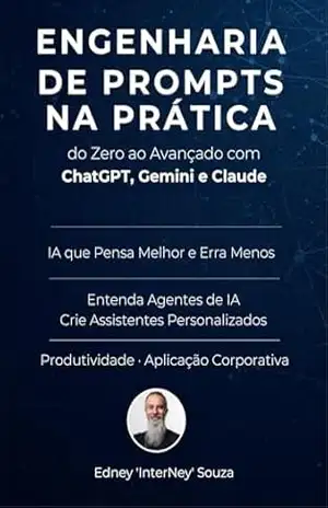 Engenharia de Prompts na Prática do Zero ao Avançado com ChatGPT, Gemini e Claude - Edney Souza Engenharia de Prompts na Prática do Zero ao Avançado com ChatGPT, Gemini e Claude - Edney Souza