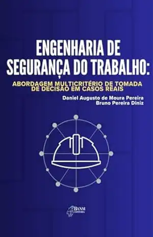 ENGENHARIA DE SEGURANÇA DO TRABALHO: ABORDAGEM MULTICRITÉRIO DE TOMADA DE DECISÃO EM CASOS REAIS – Daniel Augusto de Moura Pereira ENGENHARIA DE SEGURANÇA DO TRABALHO: ABORDAGEM MULTICRITÉRIO DE TOMADA DE DECISÃO EM CASOS REAIS – Daniel Augusto de Moura Pereira