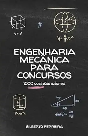 Engenharia Mecânica para Concursos: 100 questões inéditas – Gilberto Ferreira