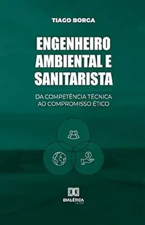Engenheiro ambiental e sanitarista: da competência técnica ao compromisso ético – Tiago Borga
