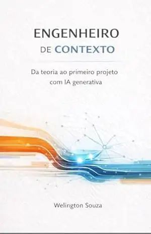 ENGENHEIRO DE CONTEXTO: Da teoria ao primeiro projeto com IA generativa – Welington Souza ENGENHEIRO DE CONTEXTO: Da teoria ao primeiro projeto com IA generativa – Welington Souza