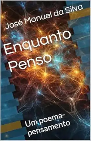 Enquanto Penso: Um poema–pensamento – José Manuel da Silva