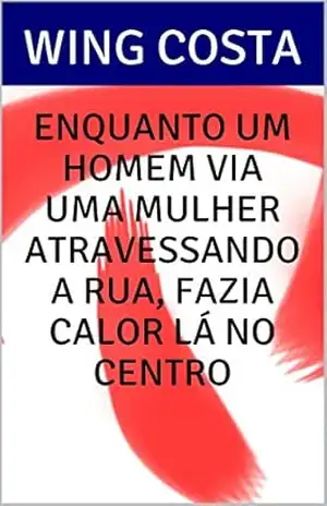 Enquanto um homem via uma mulher atravessando a rua, fazia calor lá no Centro – Wing Costa