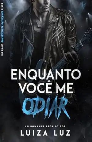 Enquanto Você me Odiar: o rockstar e a assistente | Série “Rockstars Apaixonados”, livro 1 – Luiza Luz