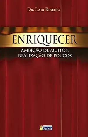 Enriquecer: Ambição de muitos, realização de poucos (Coleção Lair Ribeiro) – Lair Ribeiro